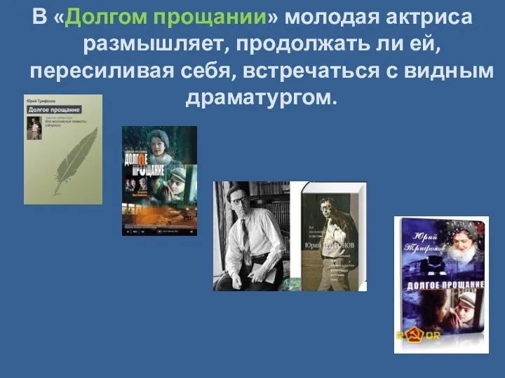 В «Долгом прощании» молодая актриса размышляет, продолжать ли ей, пересиливая себя, встречаться с видным драматургом.