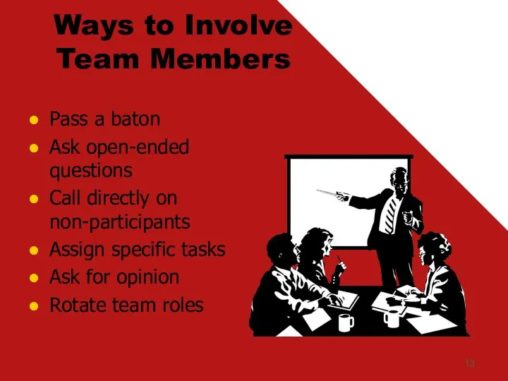 Ways to Involve Team Members Pass a baton Ask open-ended