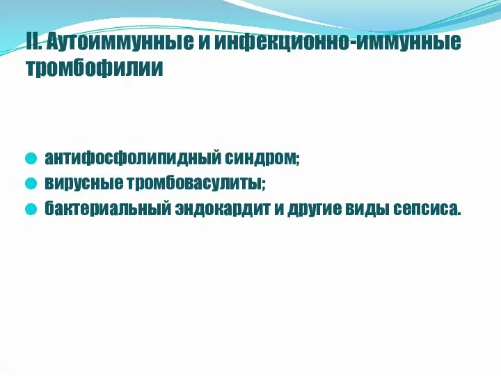 II. Аутоиммунные и инфекционно-иммунные тромбофилии антифосфолипидный синдром; вирусные тромбовасулиты; бактериальный эндокардит и другие виды сепсиса.