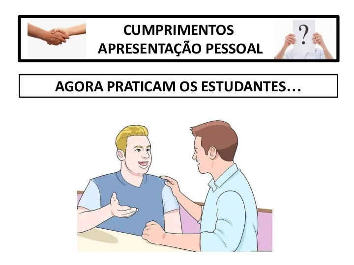 CUMPRIMENTOS APRESENTAÇÃO PESSOAL AGORA PRATICAM OS ESTUDANTES…