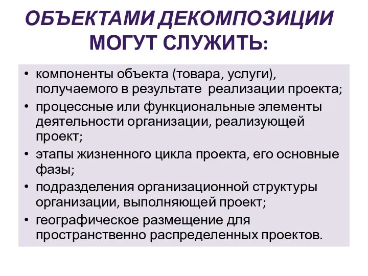 ОБЪЕКТАМИ ДЕКОМПОЗИЦИИ МОГУТ СЛУЖИТЬ: компоненты объекта (товара, услуги), получаемого в результате реализации проекта;