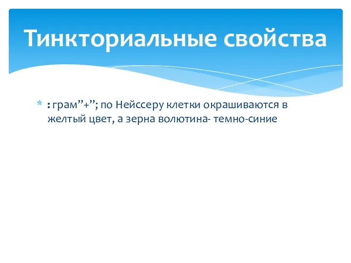 : грам”+”; по Нейссеру клетки окрашиваются в желтый цвет, а зерна волютина- темно-синие Тинкториальные свойства