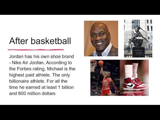 After basketball Jordan has his own shoe brand - Nike Air Jordan. According