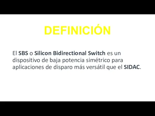 DEFINICIÓN El SBS o Silicon Bidirectional Switch es un dispositivo