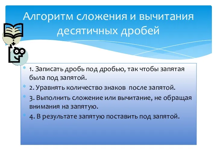 1. Записать дробь под дробью, так чтобы запятая была под запятой. 2. Уравнять