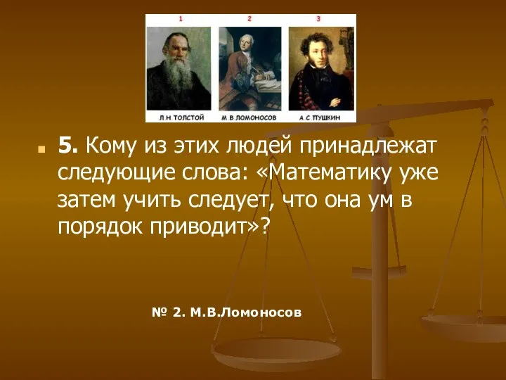 5. Кому из этих людей принадлежат следующие слова: «Математику уже