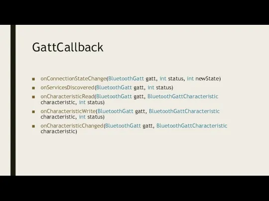 GattCallback onConnectionStateChange(BluetoothGatt gatt, int status, int newState) onServicesDiscovered(BluetoothGatt gatt, int