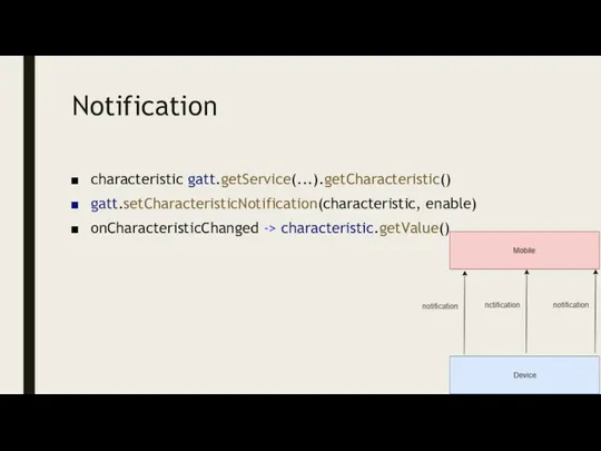 Notification characteristic gatt.getService(...).getCharacteristic() gatt.setCharacteristicNotification(characteristic, enable) onCharacteristicChanged -> characteristic.getValue()