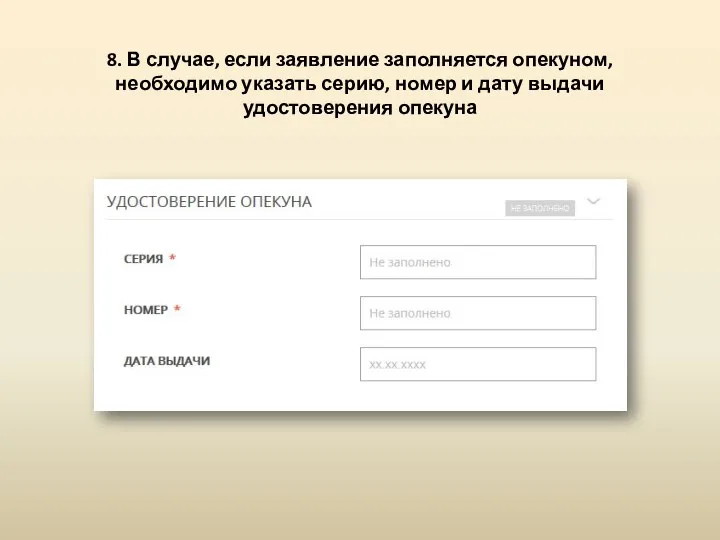 8. В случае, если заявление заполняется опекуном, необходимо указать серию, номер и дату выдачи удостоверения опекуна