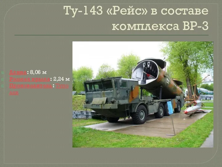 Ту-143 «Рейс» в составе комплекса ВР-3 Длина: 8,06 м Размах крыла: 2,24 м Производитель: Туполев