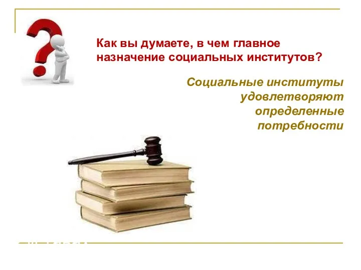 Как вы думаете, в чем главное назначение социальных институтов? Социальные