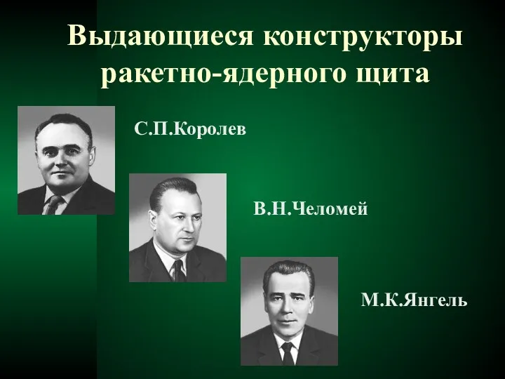 Выдающиеся конструкторы ракетно-ядерного щита М.К.Янгель С.П.Королев В.Н.Челомей