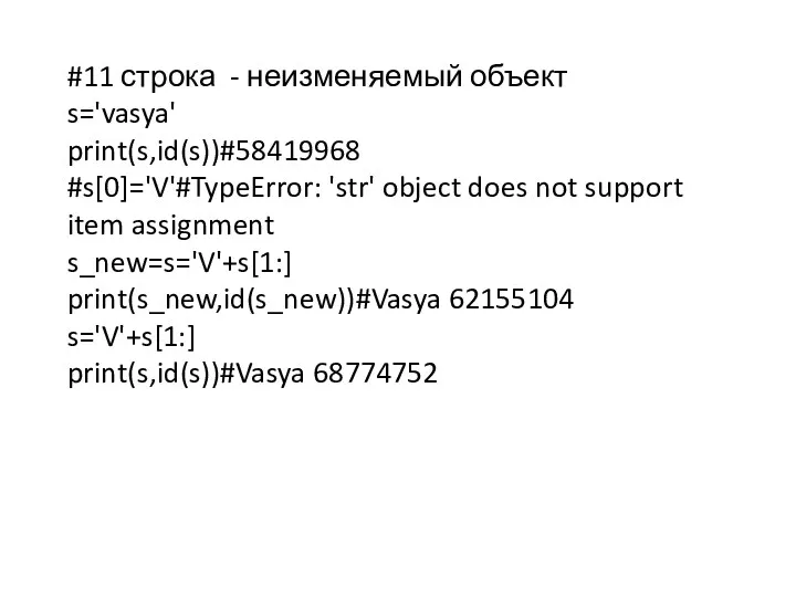 #11 строка - неизменяемый объект s='vasya' print(s,id(s))#58419968 #s[0]='V'#TypeError: 'str' object
