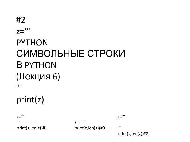 #2 z=''' PYTHON СИМВОЛЬНЫЕ СТРОКИ В PYTHON (Лекция 6) ''' print(z) z=''' '''
