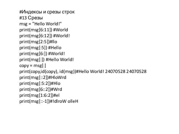 #Индексы и срезы строк #13 Срезы msg = "Hello World!" print(msg[6:11]) #World print(msg[6:12])