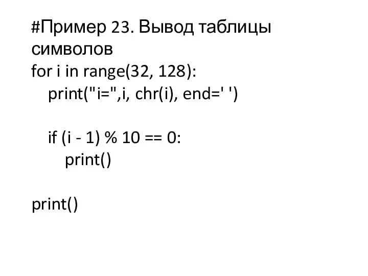#Пример 23. Вывод таблицы символов for i in range(32, 128): print("i=",i, chr(i), end='