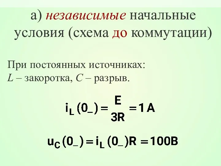 а) независимые начальные условия (схема до коммутации) При постоянных источниках: L – закоротка, С – разрыв.