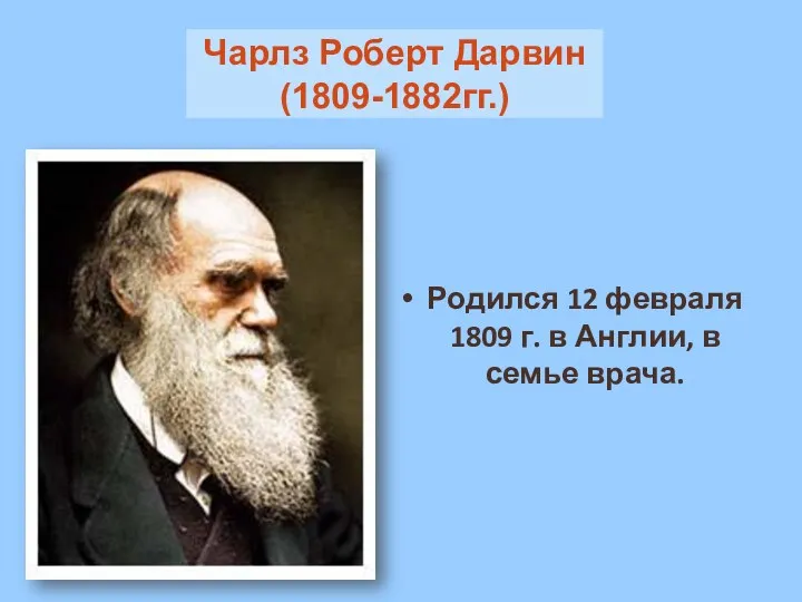 Родился 12 февраля 1809 г. в Англии, в семье врача. Чарлз Роберт Дарвин (1809-1882гг.)
