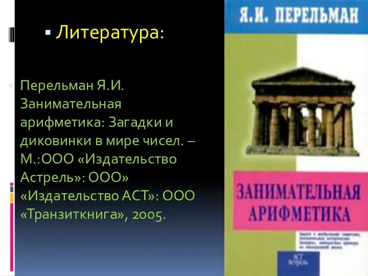 Литература: Перельман Я.И. Занимательная арифметика: Загадки и диковинки в мире