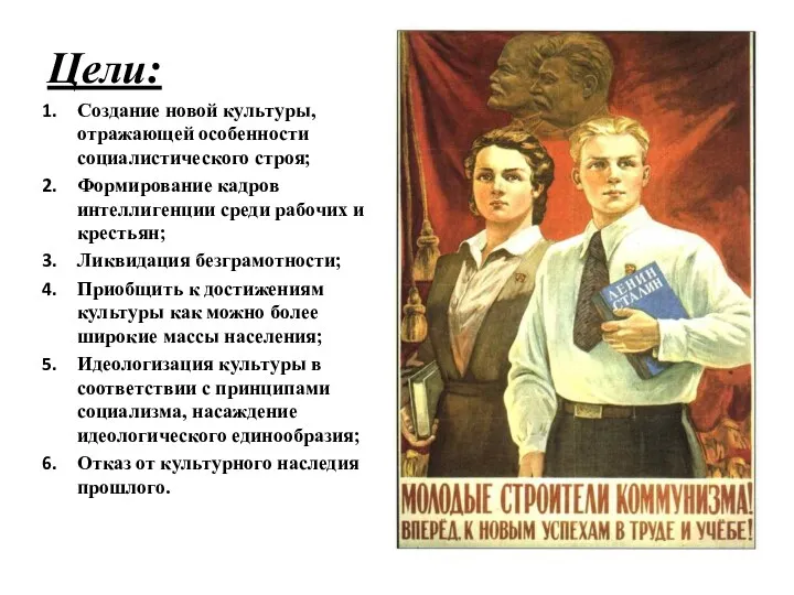 Цели: Создание новой культуры, отражающей особенности социалистического строя; Формирование кадров