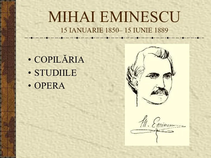 MIHAI EMINESCU 15 IANUARIE 1850– 15 IUNIE 1889 COPILĂRIA STUDIILE OPERA