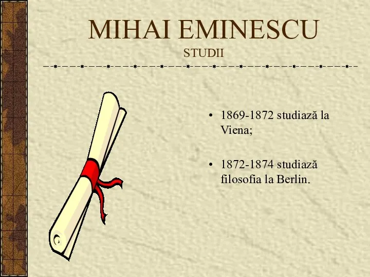 MIHAI EMINESCU STUDII 1869-1872 studiază la Viena; 1872-1874 studiază filosofia la Berlin.