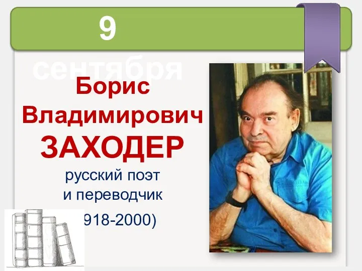 9 сентября Борис Владимирович ЗАХОДЕР русский поэт и переводчик (1918-2000)