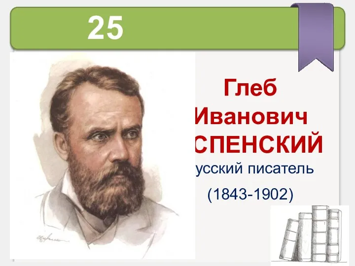 25 октября Глеб Иванович УСПЕНСКИЙ русский писатель (1843-1902)