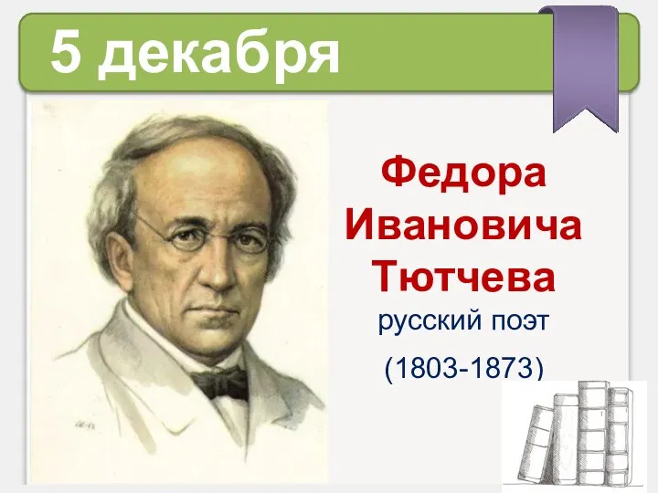 5 декабря Федора Ивановича Тютчева русский поэт (1803-1873)