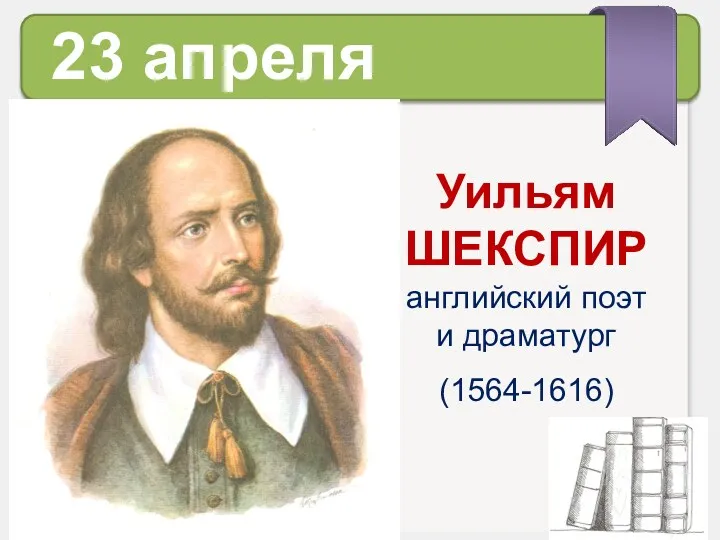 Уильям ШЕКСПИР английский поэт и драматург (1564-1616) 23 апреля