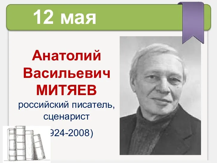 Анатолий Васильевич МИТЯЕВ российский писатель, сценарист (1924-2008) 12 мая