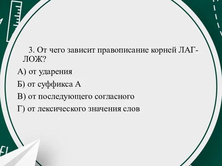 3. От чего зависит правописание корней ЛАГ-ЛОЖ? А) от ударения