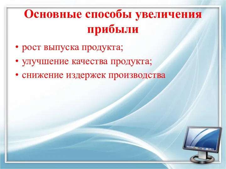 Основные способы увеличения прибыли рост выпуска продукта; улучшение качества продукта; снижение издержек производства