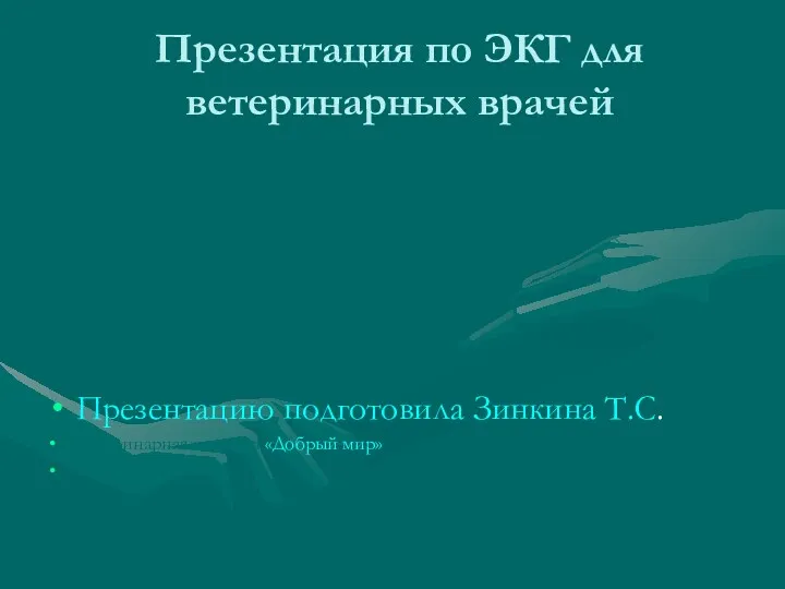 Презентация по ЭКГ для ветеринарных врачей Презентацию подготовила Зинкина Т.С. Ветеринарная клиника «Добрый мир» в Кожухово