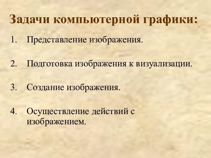 Задачи компьютерной графики: Представление изображения. Подготовка изображения к визуализации. Создание изображения. Осуществление действий с изображением.