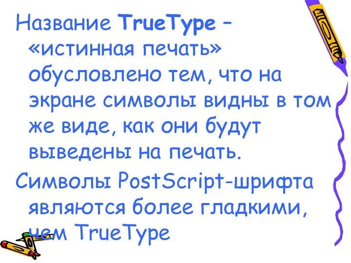 Название TrueType – «истинная печать» обусловлено тем, что на экране символы видны в