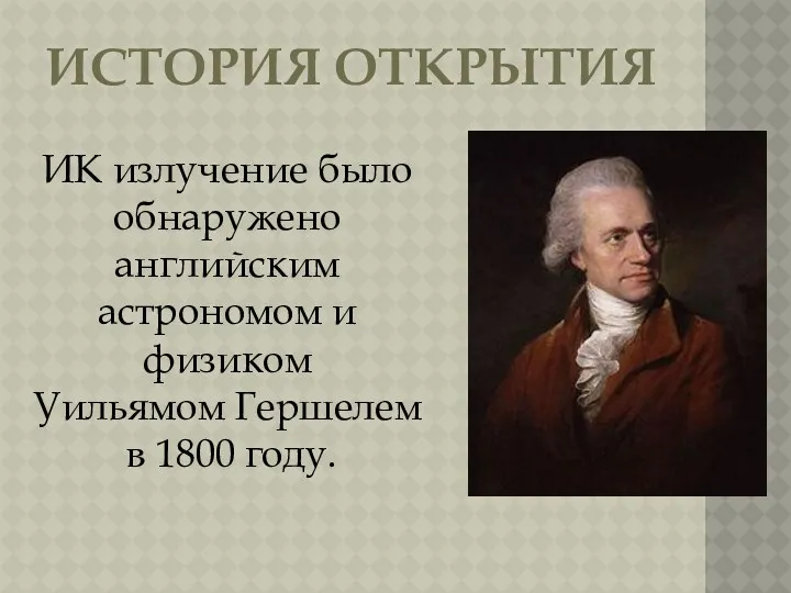 ИСТОРИЯ ОТКРЫТИЯ ИК излучение было обнаружено английским астрономом и физиком Уильямом Гершелем в 1800 году.