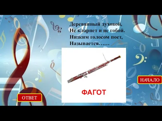 ОТВЕТ НАЧАЛО Деревянный духовой, Не кларнет и не гобой. Низким голосом поет, Называется……