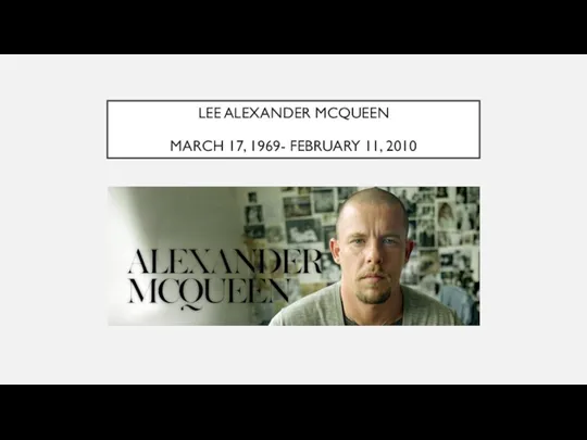 LEE ALEXANDER MCQUEEN MARCH 17, 1969- FEBRUARY 11, 2010