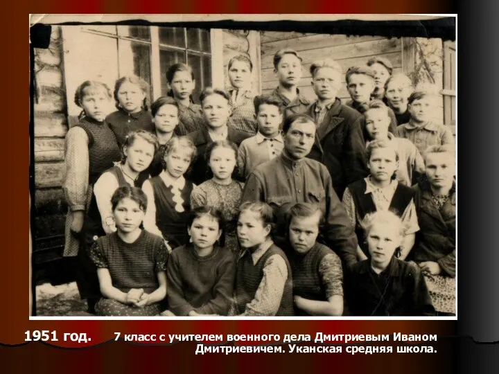 1951 год. 7 класс с учителем военного дела Дмитриевым Иваном Дмитриевичем. Уканская средняя школа.