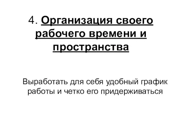 4. Организация своего рабочего времени и пространства Выработать для себя