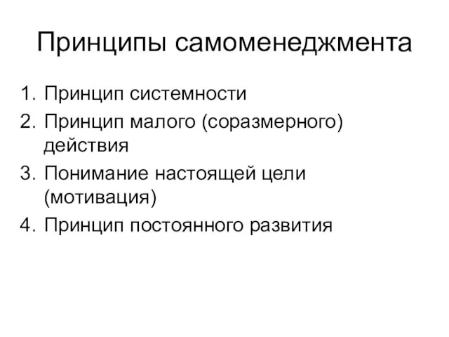 Принципы самоменеджмента Принцип системности Принцип малого (соразмерного) действия Понимание настоящей цели (мотивация) Принцип постоянного развития