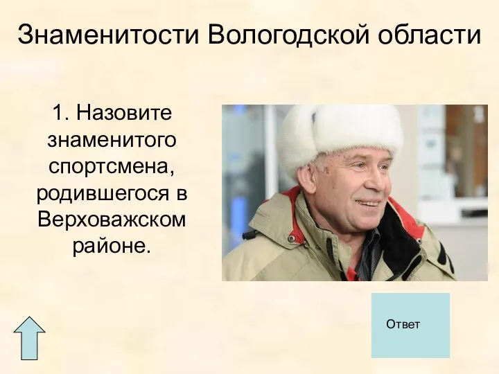 Знаменитости Вологодской области 1. Назовите знаменитого спортсмена, родившегося в Верховажском районе. Алябьев А.И. Ответ