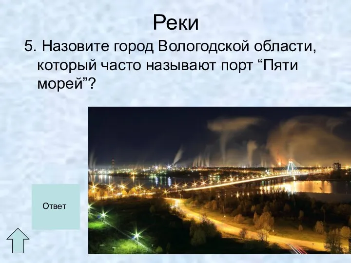 Реки 5. Назовите город Вологодской области, который часто называют порт “Пяти морей”? Череповец. Ответ