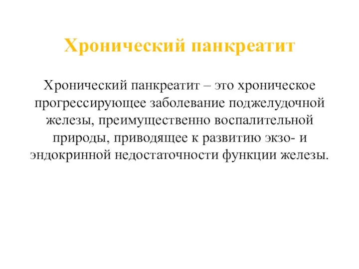 Хронический панкреатит Хронический панкреатит – это хроническое прогрессирующее заболевание поджелудочной железы, преимущественно воспалительной