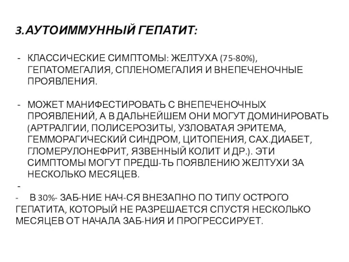 3.АУТОИММУННЫЙ ГЕПАТИТ: КЛАССИЧЕСКИЕ СИМПТОМЫ: ЖЕЛТУХА (75-80%), ГЕПАТОМЕГАЛИЯ, СПЛЕНОМЕГАЛИЯ И ВНЕПЕЧЕНОЧНЫЕ ПРОЯВЛЕНИЯ. МОЖЕТ МАНИФЕСТИРОВАТЬ