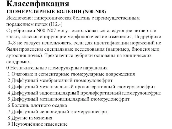 Классификация ГЛОМЕРУЛЯРНЫЕ БОЛЕЗНИ (N00-N08) Исключено: гипертоническая болезнь с преимущественным поражением почек (I12.-) С