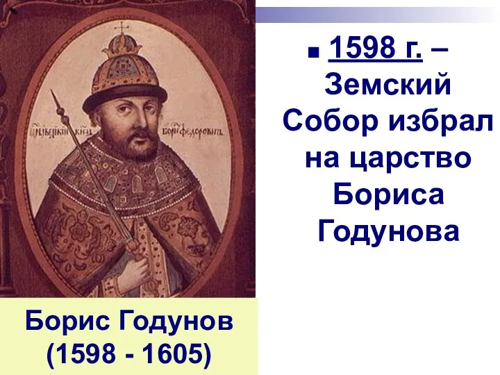 Борис Годунов (1598 - 1605) 1598 г. – Земский Собор избрал на царство Бориса Годунова