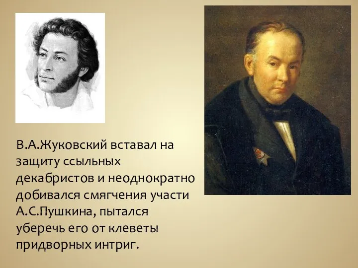 В.А.Жуковский вставал на защиту ссыльных декабристов и неоднократно добивался смягчения участи А.С.Пушкина, пытался