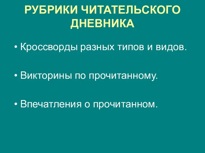 РУБРИКИ ЧИТАТЕЛЬСКОГО ДНЕВНИКА Кроссворды разных типов и видов. Викторины по прочитанному. Впечатления о прочитанном.